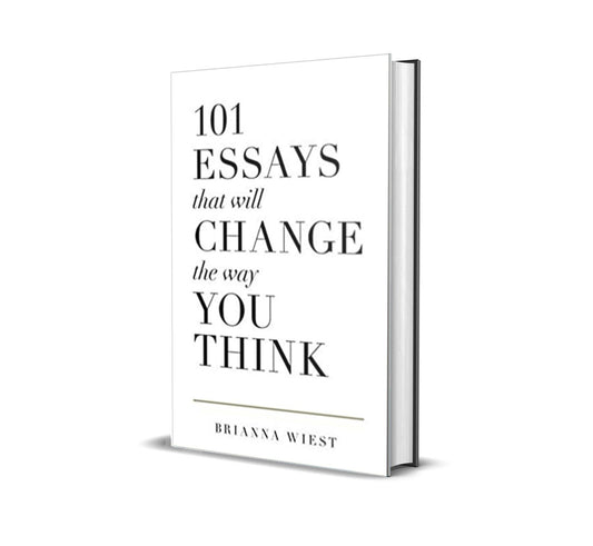 101 Essays that Will Change the Way You Think by Brianna Wiest